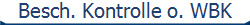 Besch. Kontrolle o. WBK